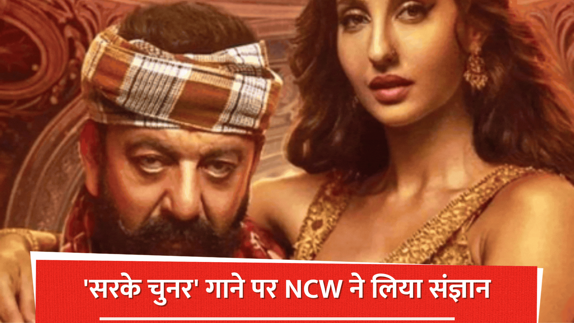 ‘सरके चुनर’ पर बवाल! राष्ट्रीय महिला आयोग का एक्शन, नोरा फतेही और संजय दत्त समेत 5 को समन